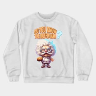 Just Do You Know The Muffin Man? Crewneck Sweatshirt